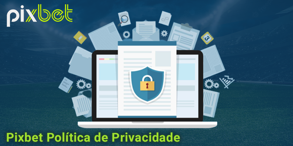 A política de privacidade da Pixbet para os brasileiros